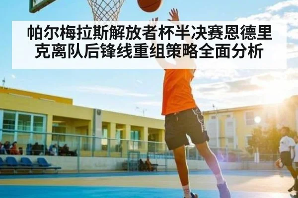 帕尔梅拉斯解放者杯半决赛恩德里克离队后锋线重组策略全面分析